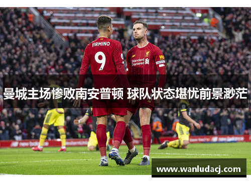曼城主场惨败南安普顿 球队状态堪忧前景渺茫